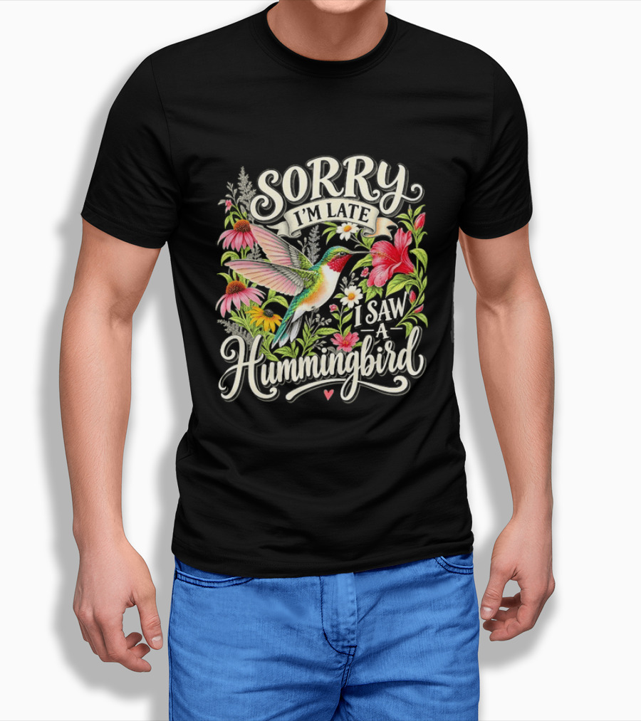 Sorry I’m Late I Saw A Hummingbird Floral T-Shirt