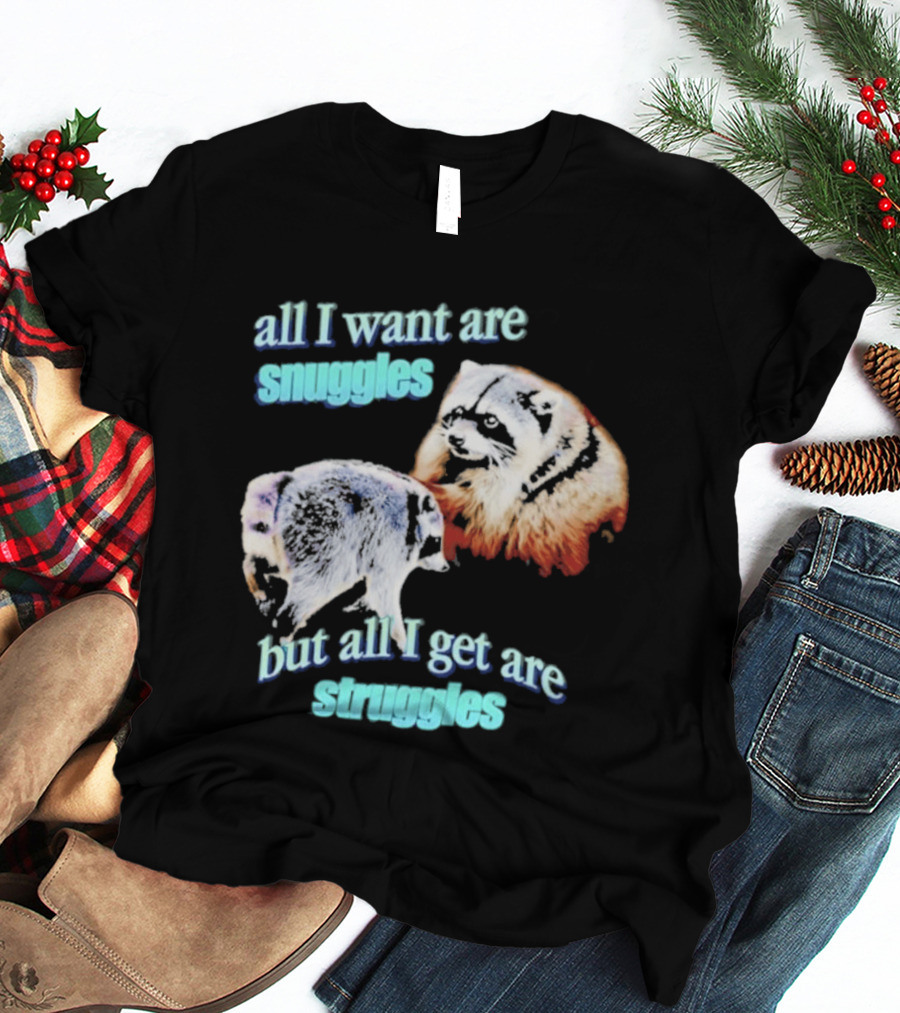 All I Want Are Snuggles But All I Get Are Struggles Raccoon T-Shirt