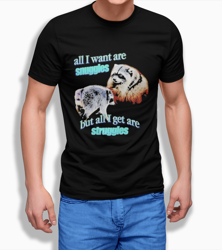 All I Want Are Snuggles But All I Get Are Struggles Raccoon T-Shirt