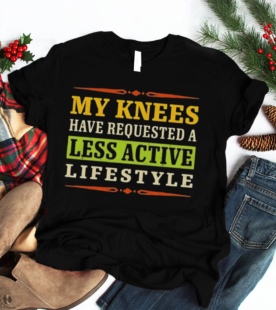 My Knees Have Requested A Less Active Lifestyle T-Shirt