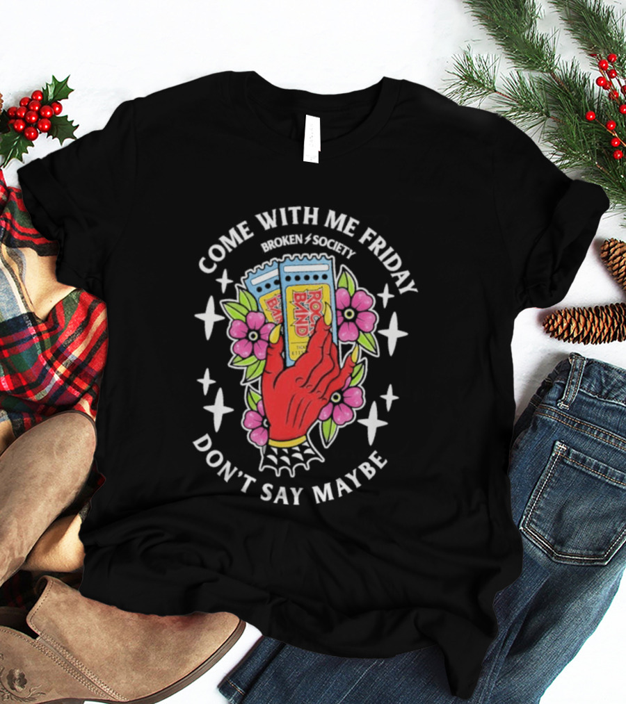 Come With Me Friday Broken Society Rock Band Don't Say Maybe T-Shirt