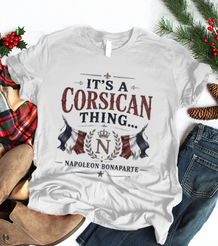 It's A Corsican Thing Napoleon Bonaparte T-Shirt