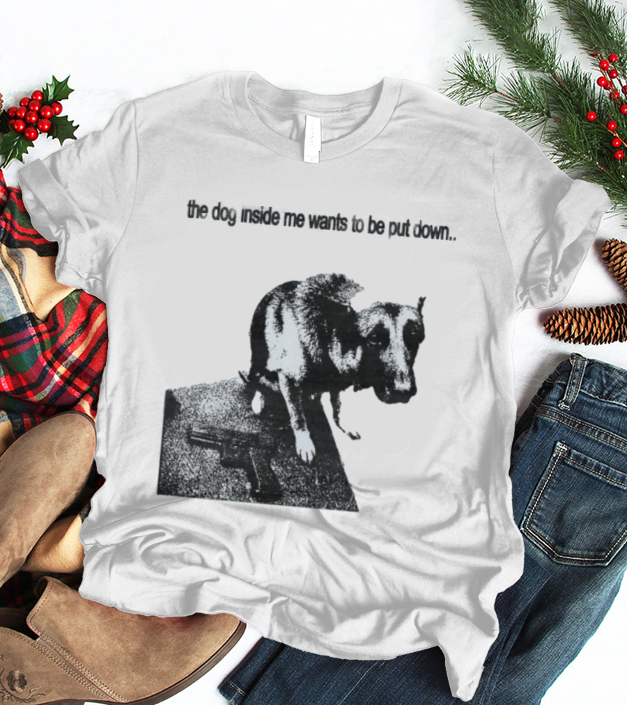 The Dog Inside Me Wants To Be Put Down Gun T-Shirt