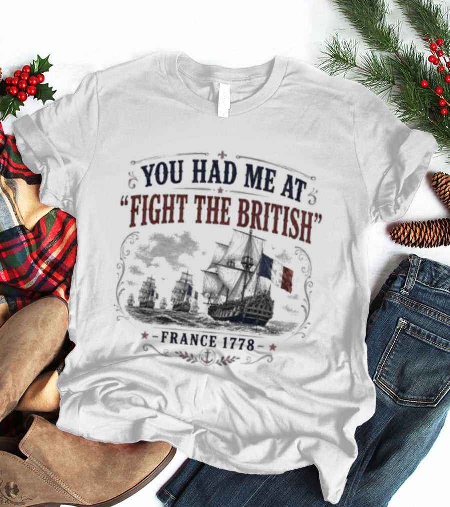 You Had Me At Fight The British France 1778 Historic Warship T-Shirt