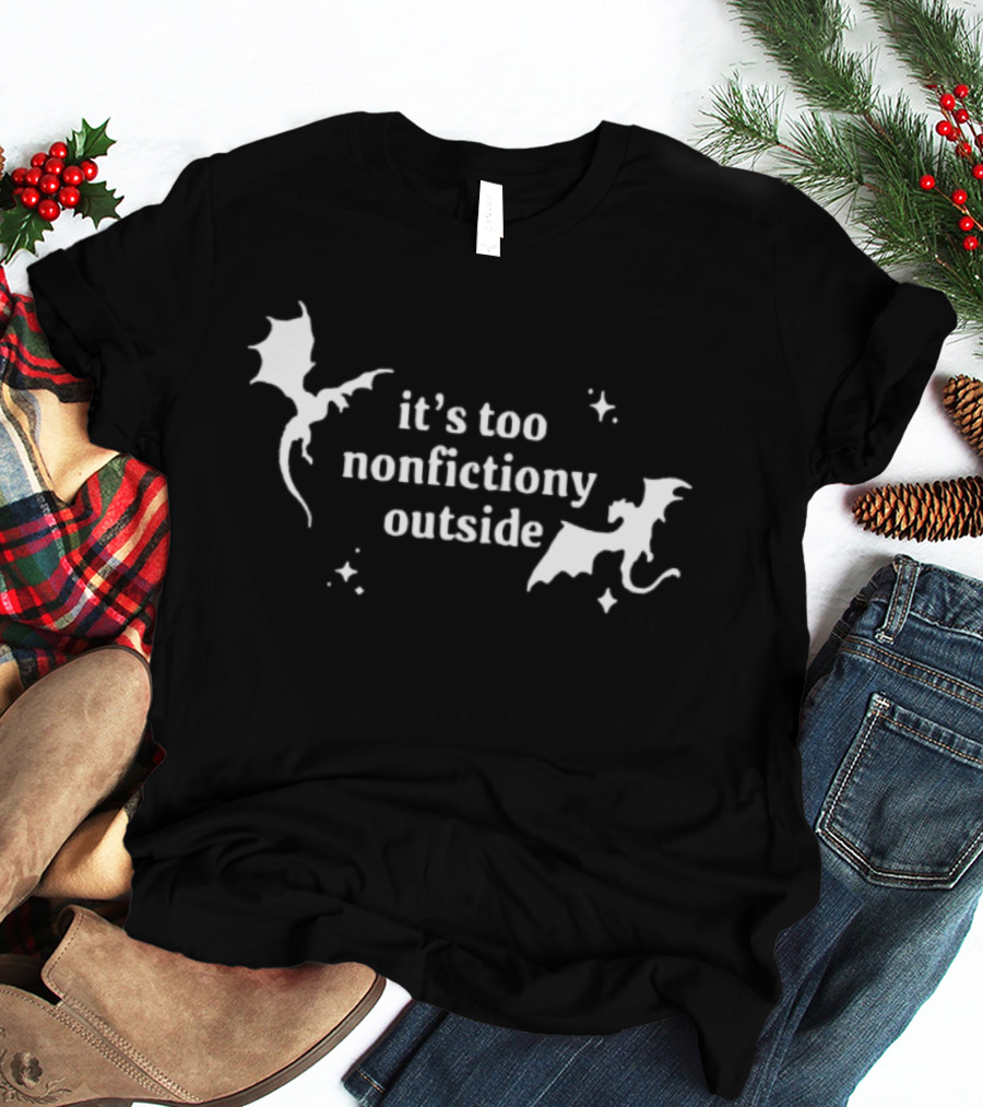 It's Too Nonfiction Outside Dragonfly Fantasy Dragon T-Shirt