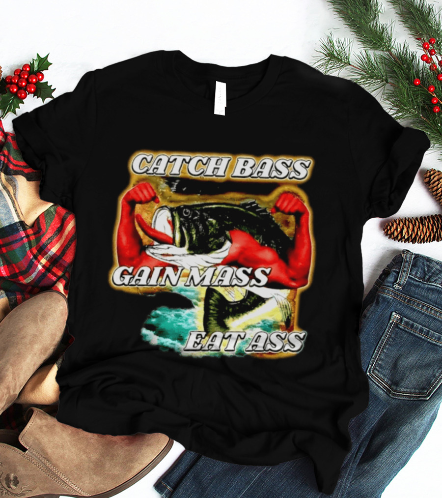 Catch Bass Gain Mass Eat Ass Fishing Gym Motivational T-Shirt
