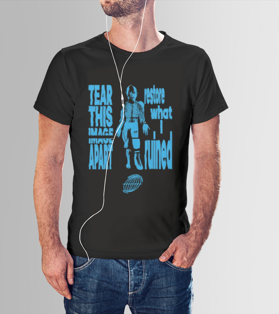 Tear This Apart Restore What I Ruined T-Shirt