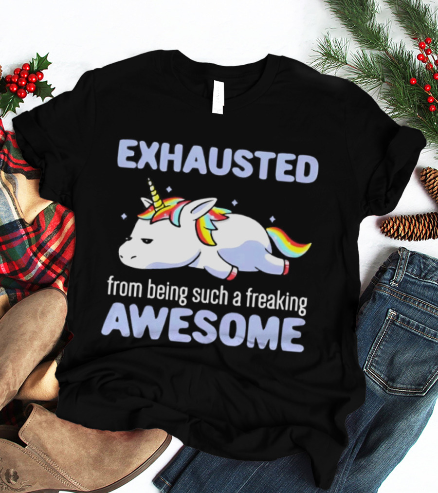 Exhausted From Being Such A Freaking Awesome Unicorn T-Shirt