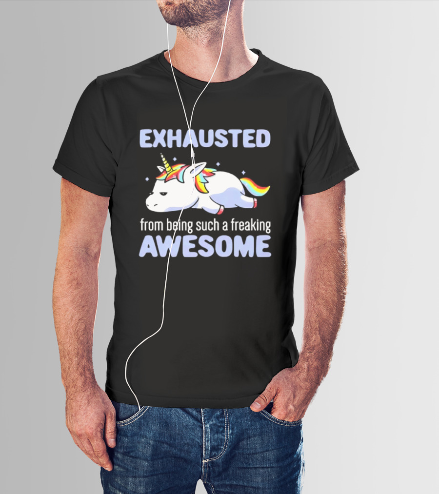 Exhausted From Being Such A Freaking Awesome Unicorn T-Shirt