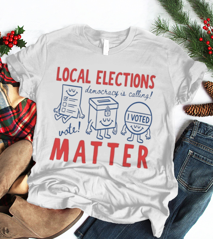 Local Elections Matter Vote Democracy Is Calling I Voted T-Shirt