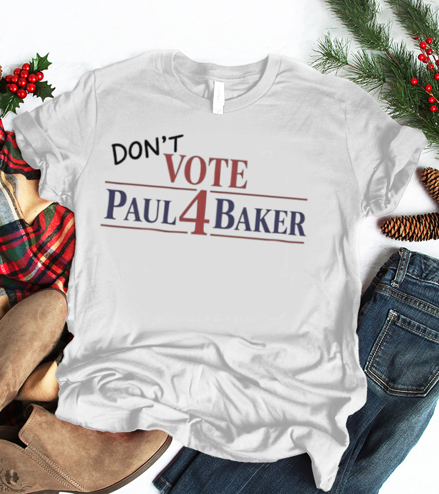 Don't Vote Paul 4 Baker Election Political Campaign T-Shirt