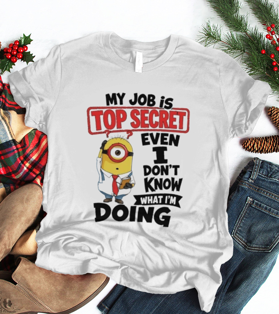 Minion My Job Is Top Secret Even I Don't Know What I'm Doing T-Shirt