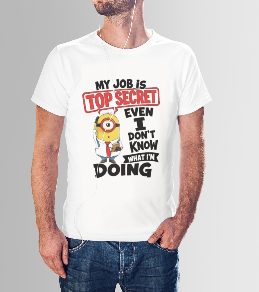 Minion My Job Is Top Secret Even I Don't Know What I'm Doing T-Shirt