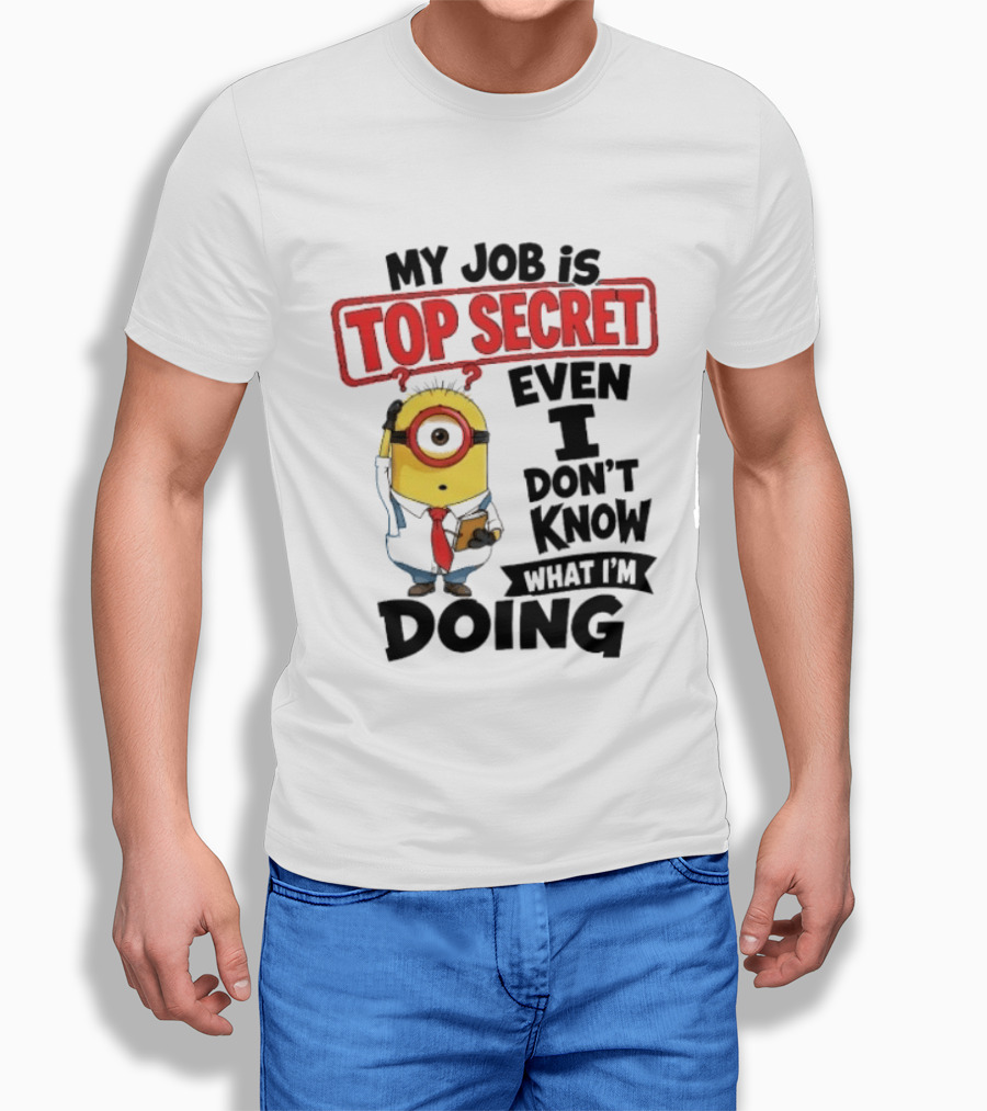 Minion My Job Is Top Secret Even I Don't Know What I'm Doing T-Shirt