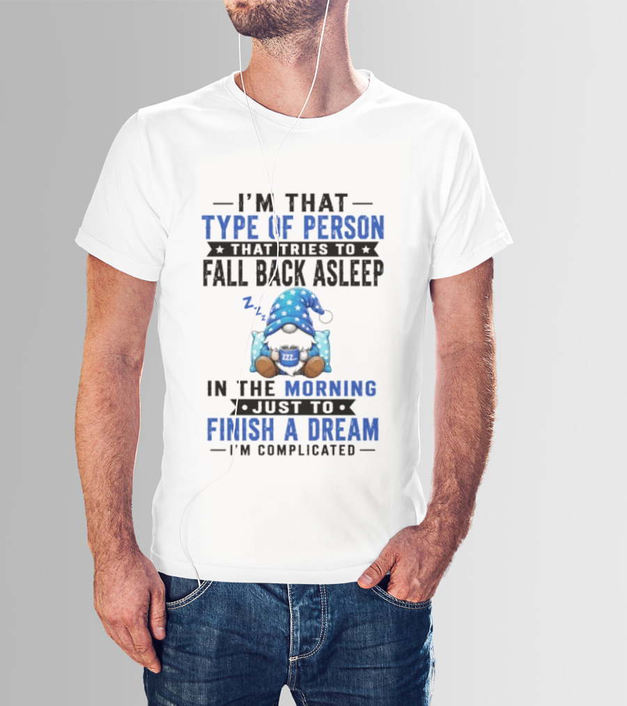 I'm That Type Of Person That Tries To Fall Back Asleep In The Morning Just To Finish A Dream I'm Complicated T-Shirt