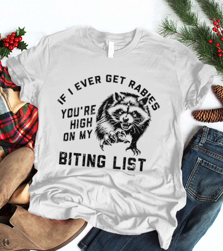 If I Ever Get Rabies Raccoon You're High On My Biting List T-Shirt