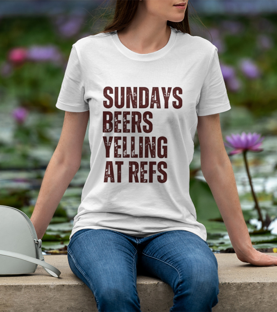 Sundays Beers Yelling At Refs Football Fans Fun T-Shirt