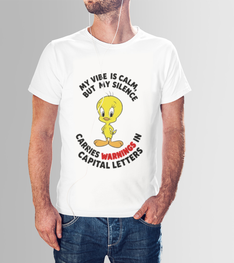 Tweety Bird My Vibe Is Calm But My Silence Carries Warnings In Capital Letters T-Shirt