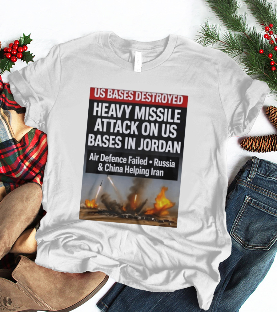 US Bases Destroyed Heavy Missile Attack On US Bases In Jordan Air Defence Failed Russia China Helping Iran T-Shirt