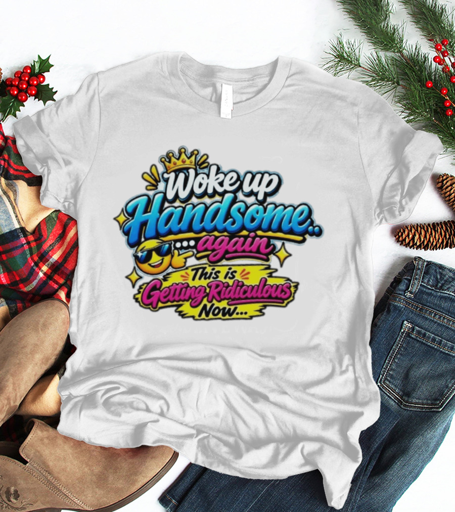 Woke Up Handsome Again This Is Getting Ridiculous Now Emoji Crown Sunglasses T-Shirt