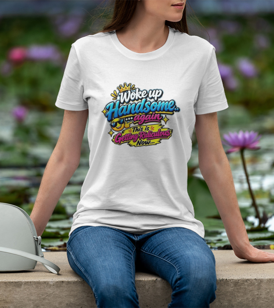 Woke Up Handsome Again This Is Getting Ridiculous Now Emoji Crown Sunglasses T-Shirt