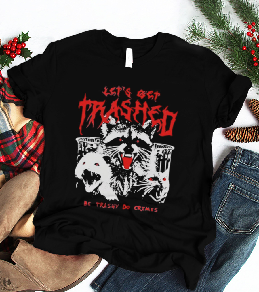 Let's Get Trashed Raccoon Opossum Cat Be Trashy Do Crimes T-Shirt