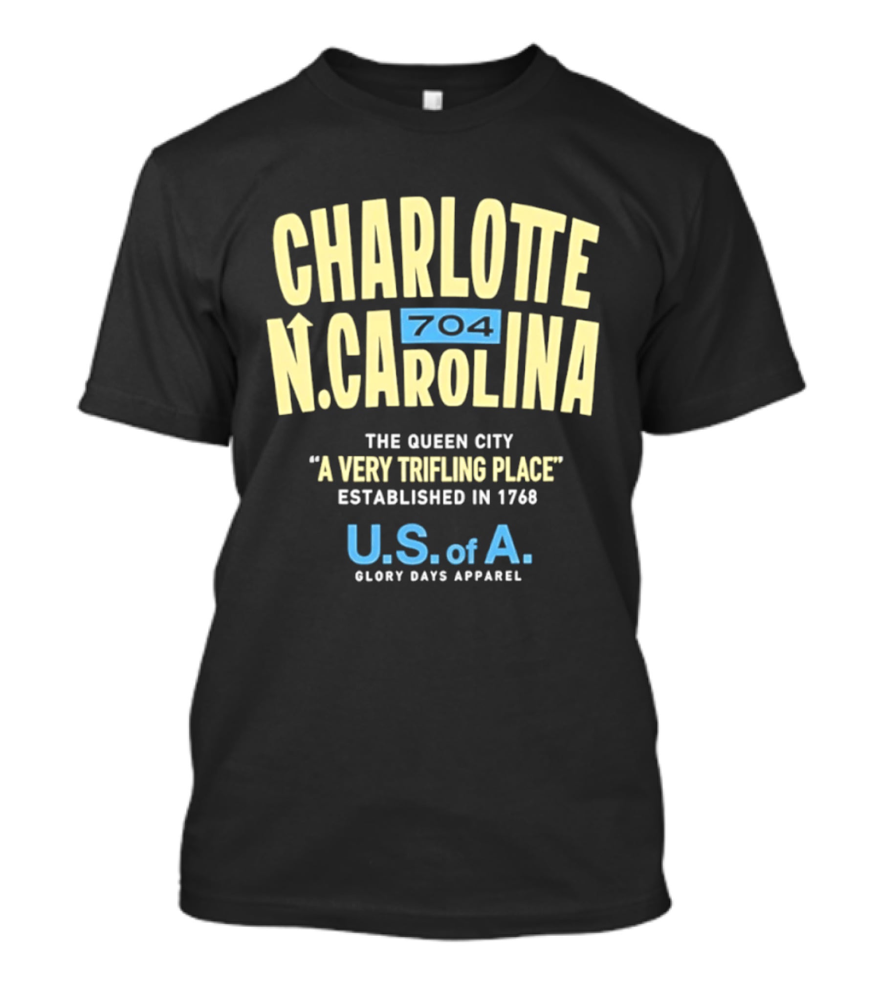 Charlotte North Carolina 704 The Queen City A Very Trifling Place Established In 1768 U.S. Of A. Glory Days T-Shirt