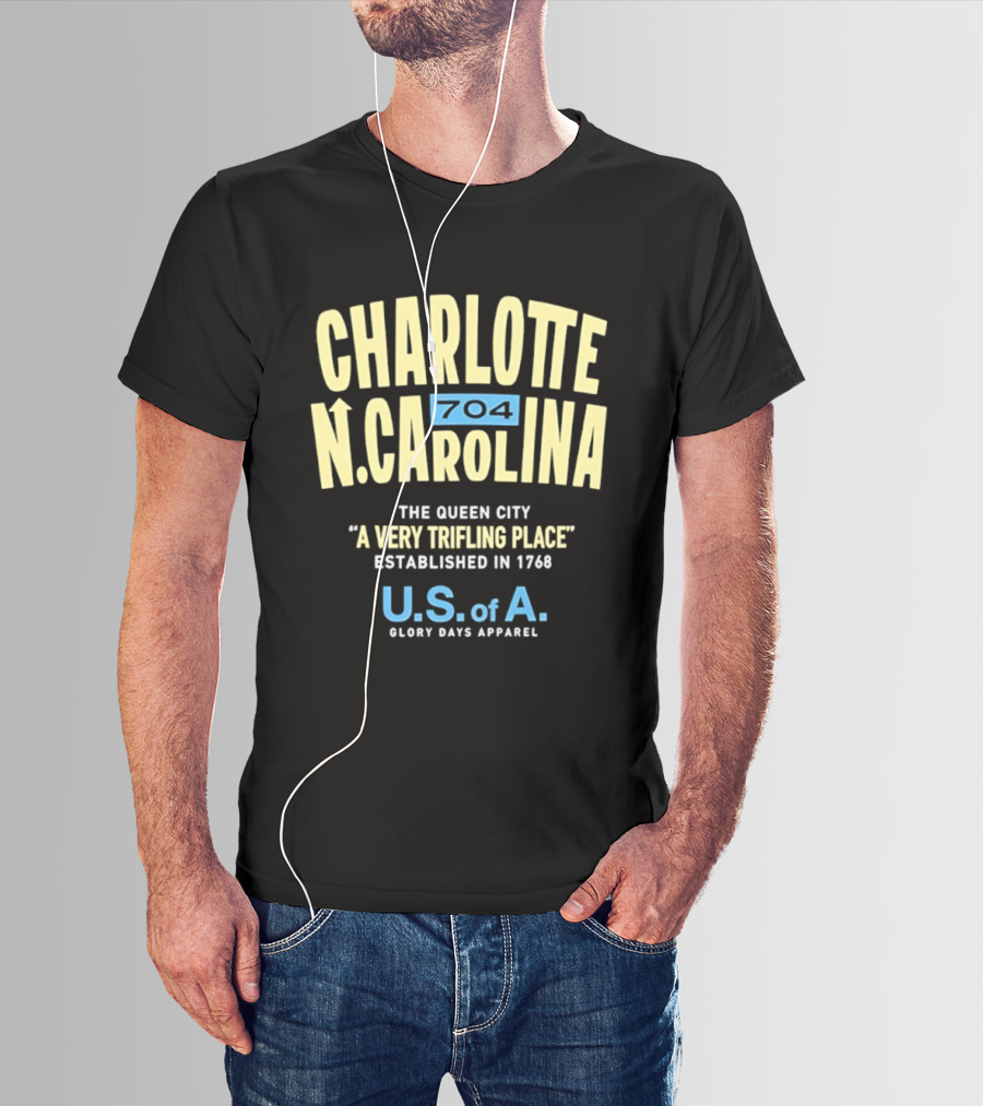 Charlotte North Carolina 704 The Queen City A Very Trifling Place Established In 1768 U.S. Of A. Glory Days T-Shirt