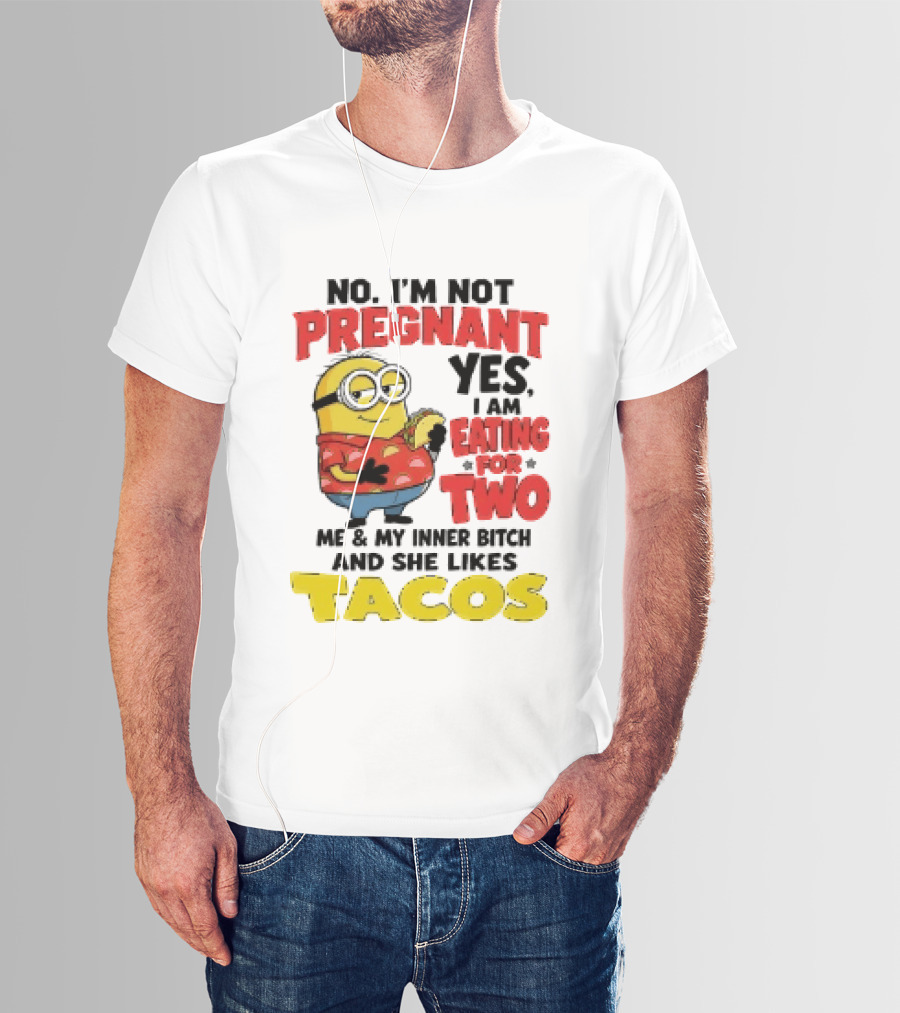 Minion No I'm Not Pregnant Yes I Am Eating For Two Me And My Inner Bitch Likes Tacos T-Shirt