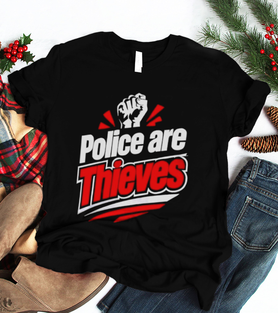 Police Are Thieves Activism Protest Fist T-Shirt