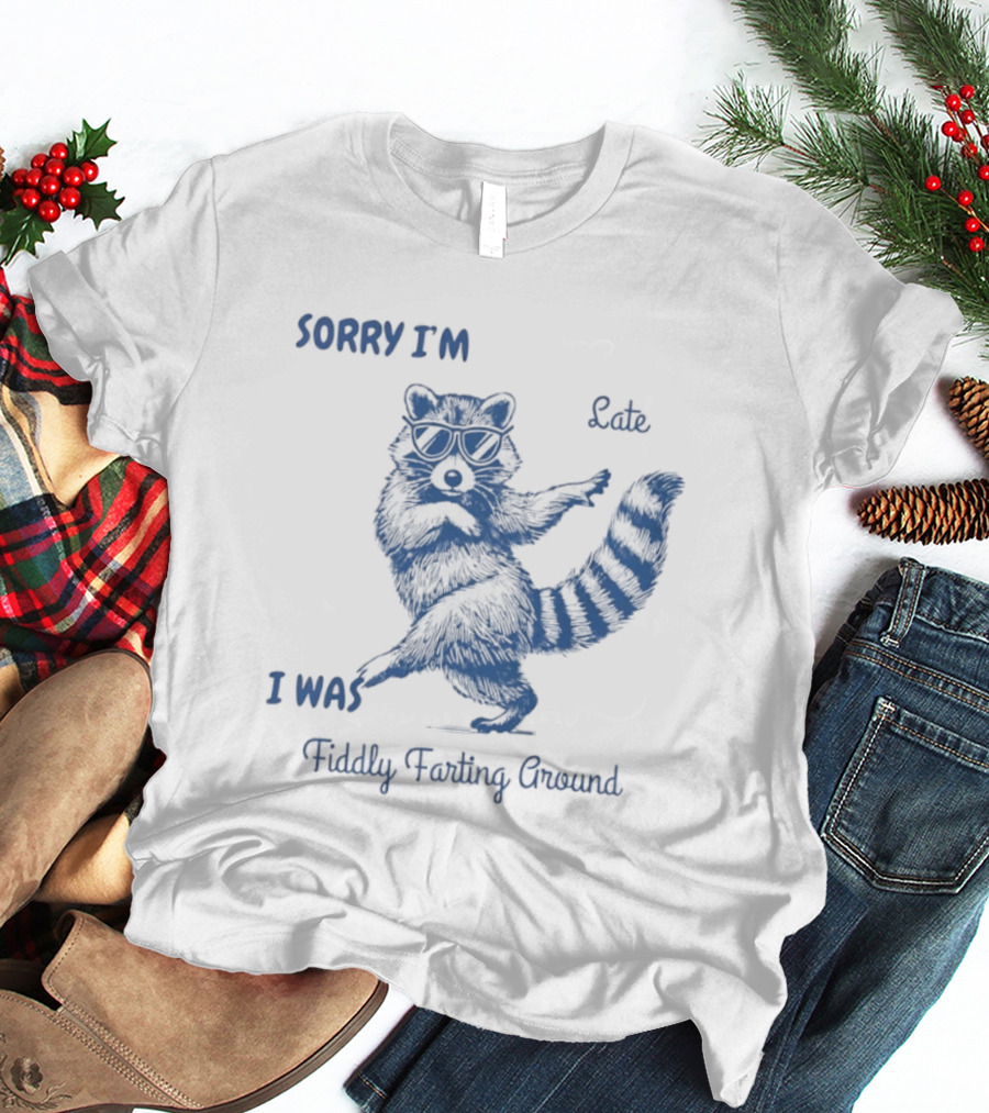 Sorry I'm Late I Was Fiddly Farting Around Raccoon T-Shirt