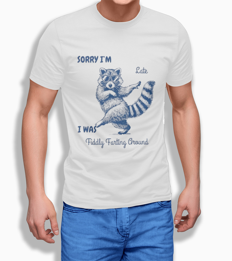 Sorry I'm Late I Was Fiddly Farting Around Raccoon T-Shirt