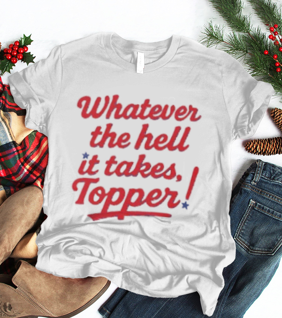 Whatever The Hell It Takes Topper Philadelphia Phillies T-Shirt