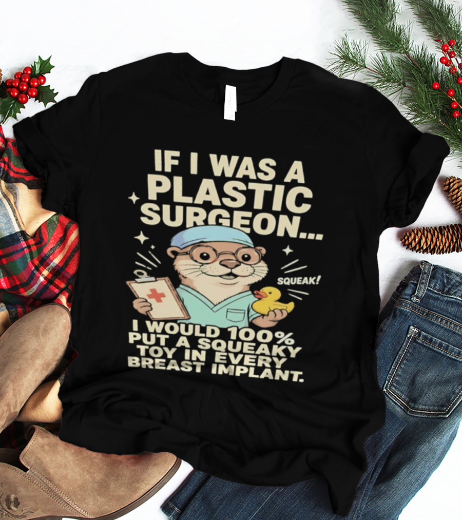 If I Was A Plastic Surgeon Otter With Toy And Squeak Humor T-Shirt