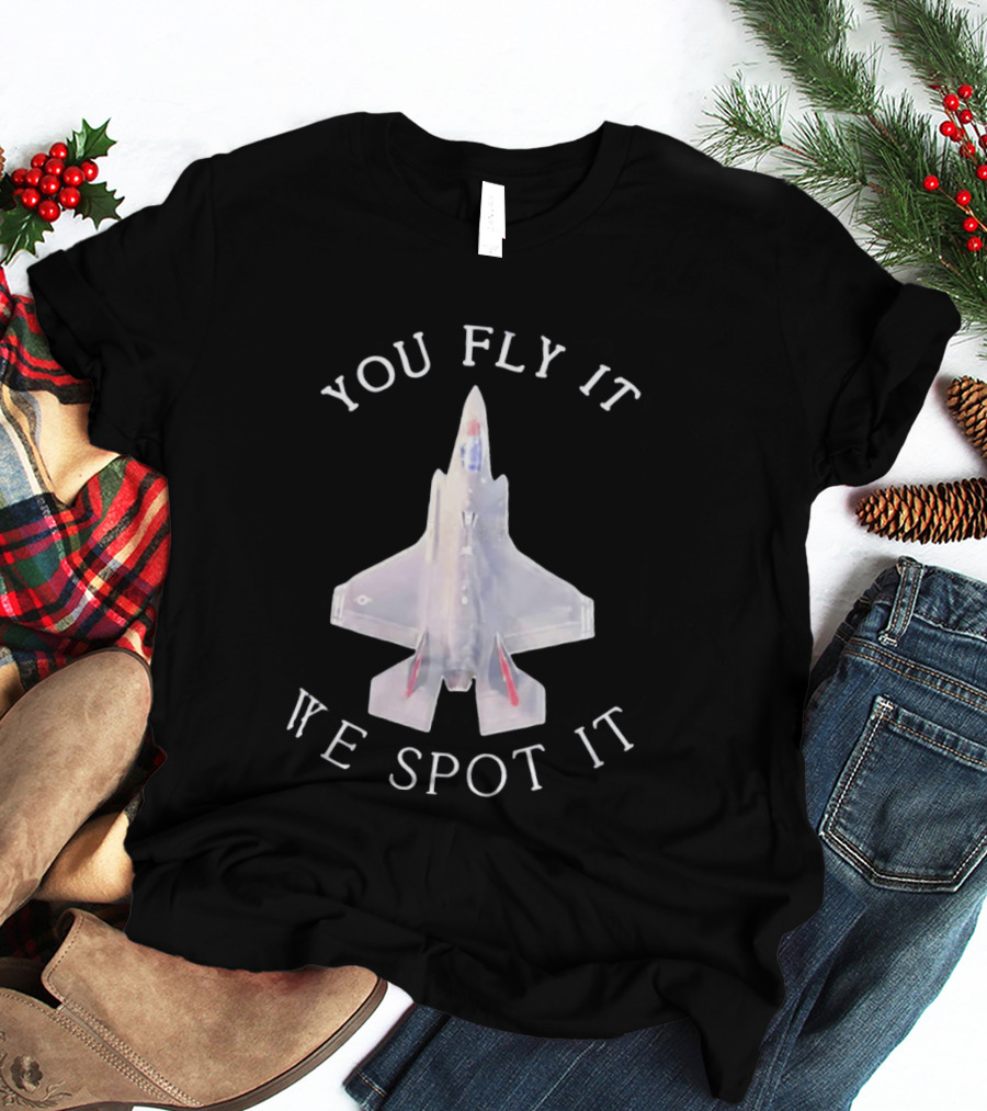 You Fly It We Spot It Fighter Jet F 35 Aviation T-Shirt