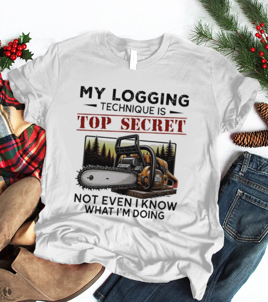 My Logging Technique Is Top Secret Not Even I Know What I'm Doing Chainsaw Forest Scene T-Shirt