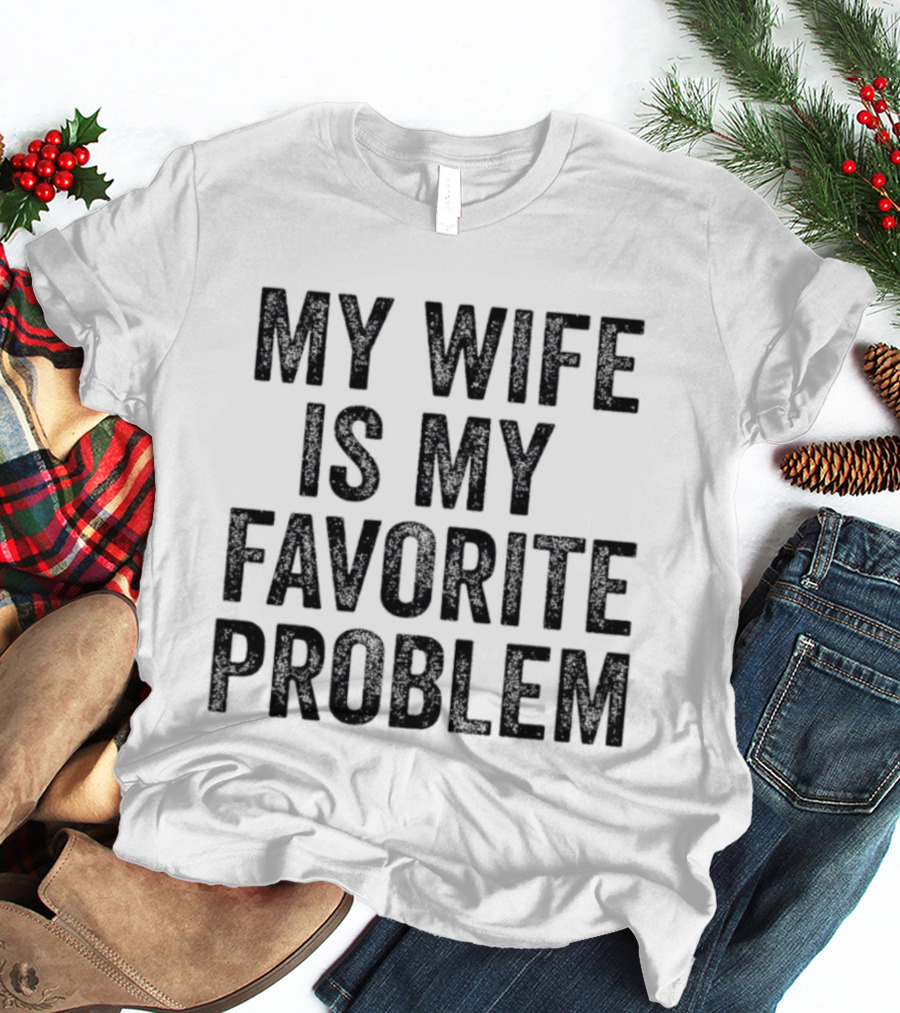 My Wife Is My Favorite Problem Relationship Joke T-Shirt