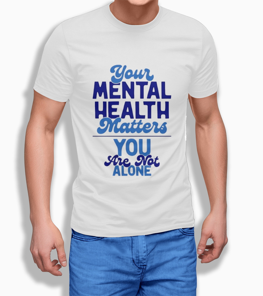 Your Mental Health Matters You Are Not Alone Empowering Reminder T-Shirt