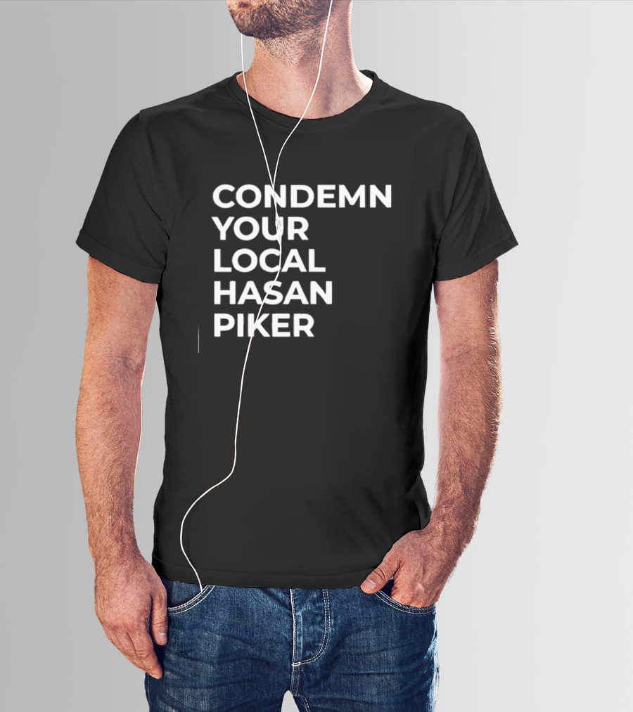 Condemn Your Local Hasan Piker HasanAbi Merchandise T-Shirt