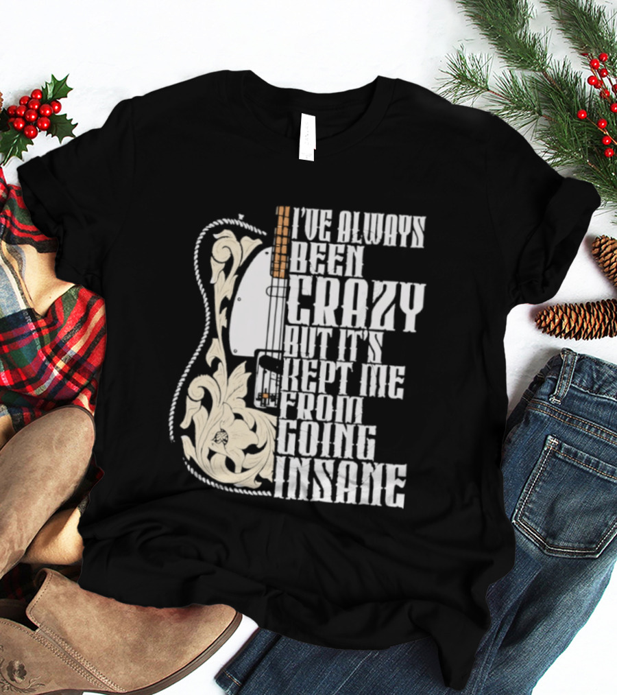 I've Always Been Crazy Kept Me From Going Insane Guitar T-Shirt