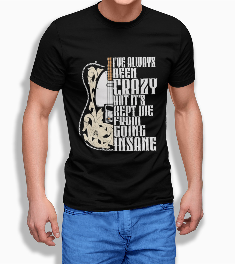 I've Always Been Crazy Kept Me From Going Insane Guitar T-Shirt