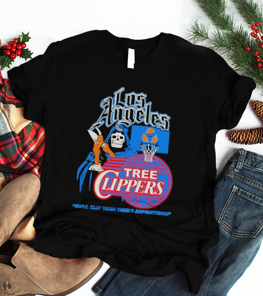 Los Angeles Tree Clippers Grim Reaper Basketball We'll Clip Your Tree's Aspirations T-Shirt