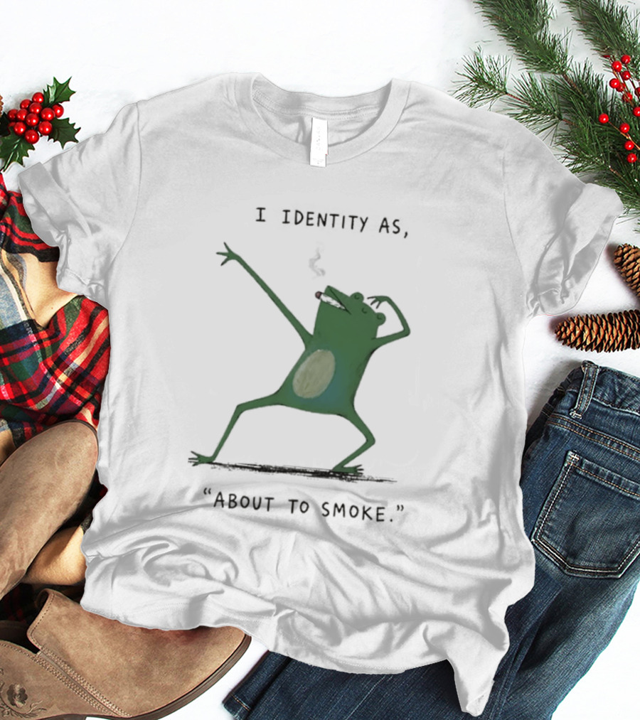 I Identity As About To Smoke Frog Dancing T-Shirt