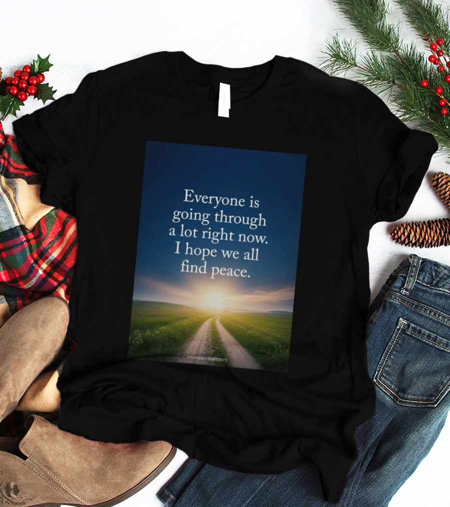 Everyone Is Going Through A Lot Right Now I Hope We All Find Peace Pathway Sunrise Power Of Positivity T-Shirt