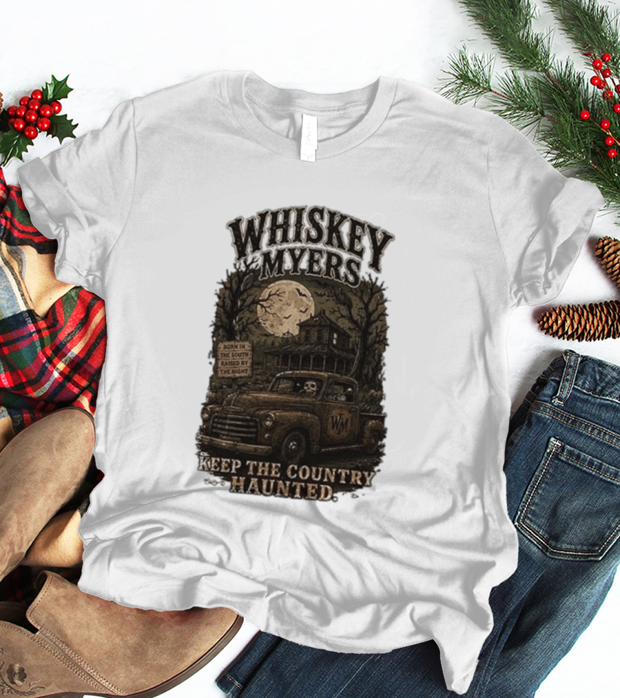 Whiskey Myers Keep The Country Haunted Born In The South Raised By The Night Haunted House And Skeleton Truck T-Shirt