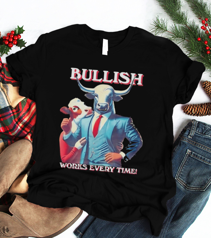 BULLISH Bull Market Investing Works Every Time T-Shirt