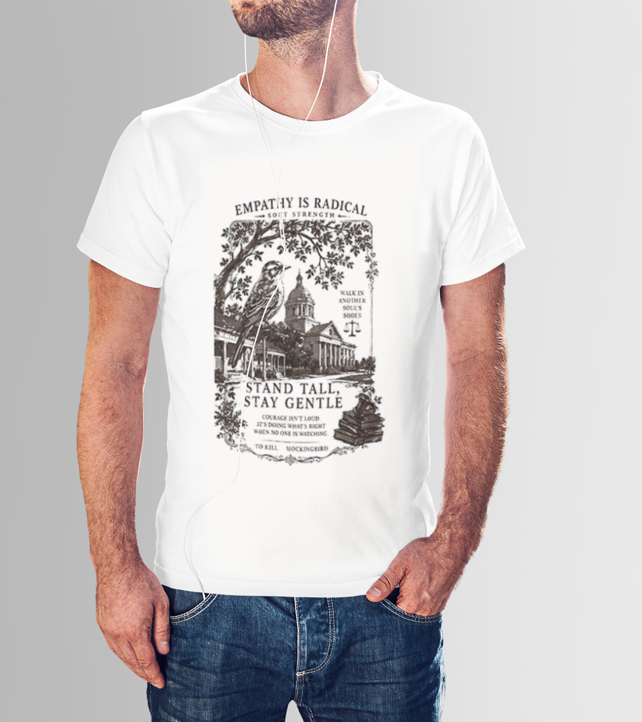 To Kill A Mockingbird Empathy Is Radical Stand Tall Stay Gentle T-Shirt
