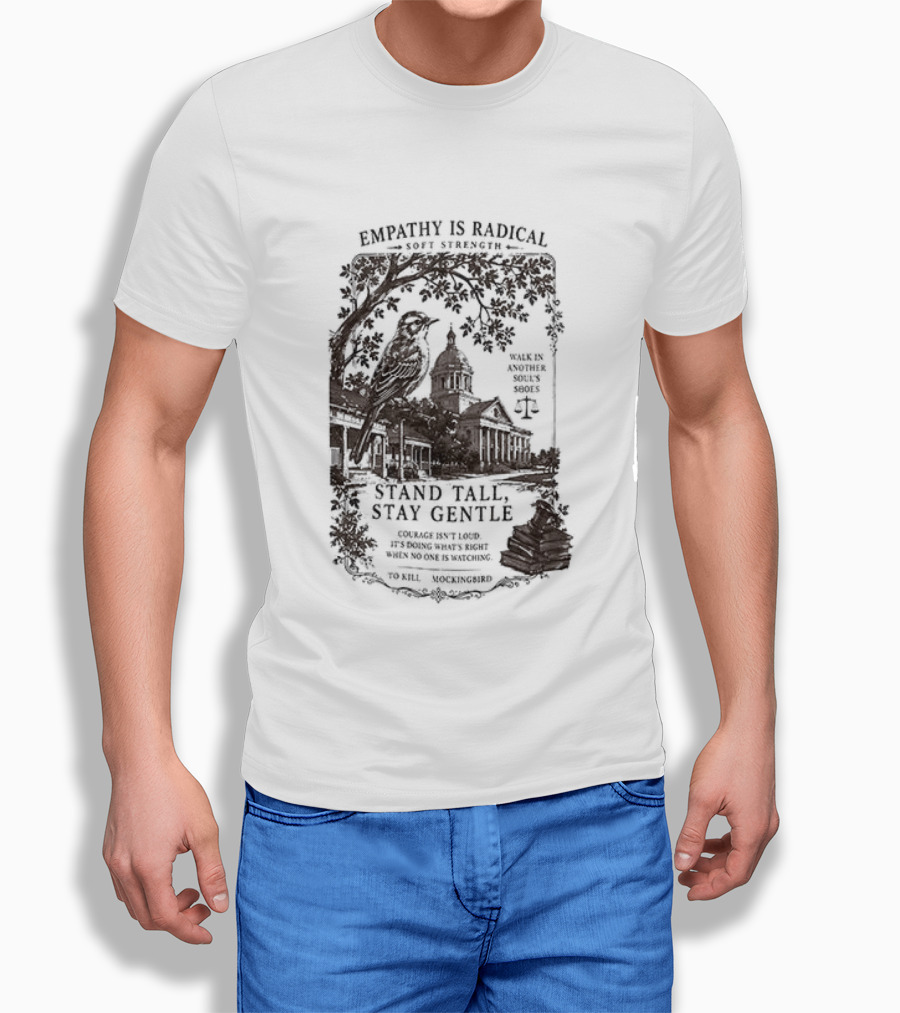 To Kill A Mockingbird Empathy Is Radical Stand Tall Stay Gentle T-Shirt