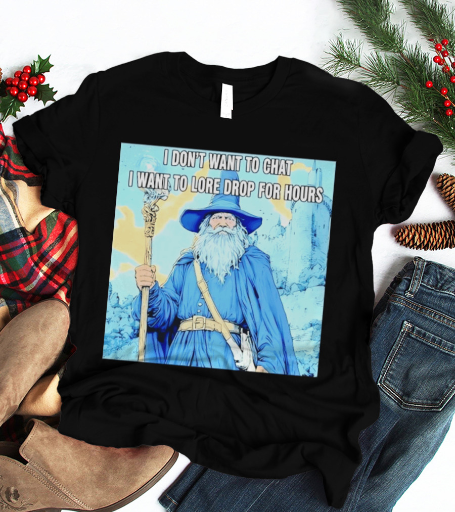 I Don't Want To Chat I Want To Lore Drop For Hours Wizard Staff Blue Cloak Tower T-Shirt