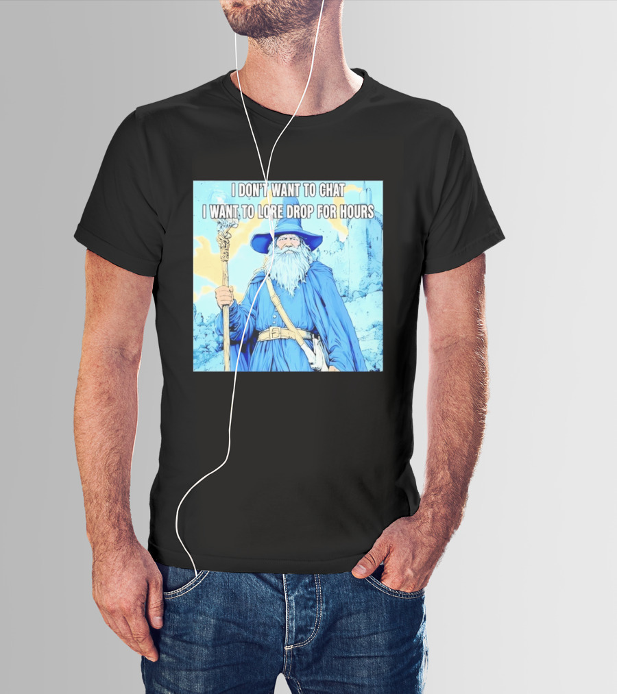 I Don't Want To Chat I Want To Lore Drop For Hours Wizard Staff Blue Cloak Tower T-Shirt